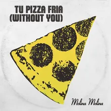 Tu pizza fría (Without You)