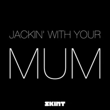 Jackin' with Your Mum