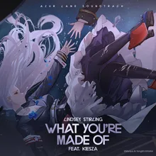 What You're Made Of (feat. Kiesza) From "Azur Lane" Original Video Game Soundtrack