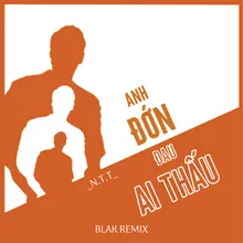 Anh Đớn Đau Ai Thấu (Blak Remix)