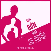 Anh Đớn Đau Ai Thấu (BP Bounce Remix)