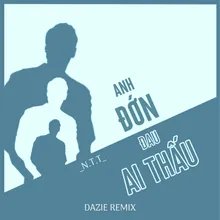 Anh Đớn Đau Ai Thấu (DAZIE Remix)