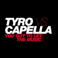 You Got to Let the Music Tyro vs. Capella; Radio Edit