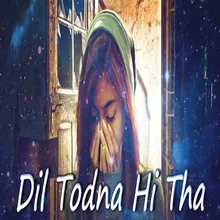 Dil Todna Hi Tha