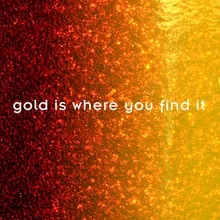 Gold is Where You Find It