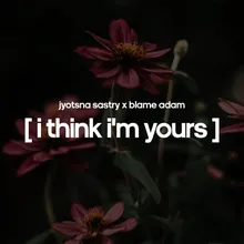 I Think I'm Yours