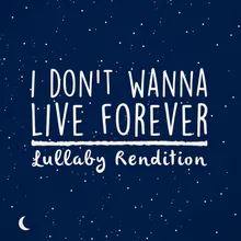 I Don't Wanna Live Forever-Lullaby Rendition
