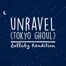 Unravel (From "Tokyo Ghoul")-Lullaby Rendition