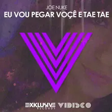 Eu Vou Pegar Voce e Tae Tae (Original Mix)