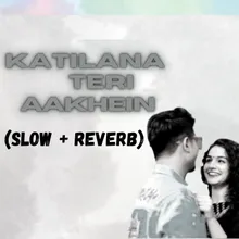 Katilana Teri Aakhein ( Slowed + Reverb)