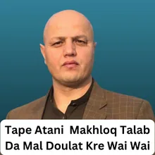 Tape Atani Makhloq Talab Da Mal Doulat Kre Wai Wai