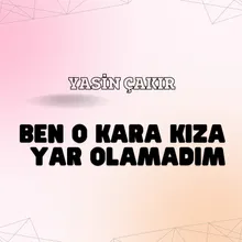 Ben O Kara Kıza Yar Olamadım