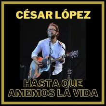 Hasta Que Amemos La Vida (Acústico) César López
