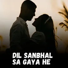 Dil Sanbhal Sa Gaya He