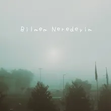 Bilmem Neredeyim