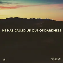 He Has Called Us Out Of Darkness
