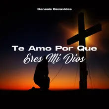 Te Amo Por Que Eres Mi Dios