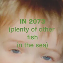 In 2073 (plenty of other fish in the sea)