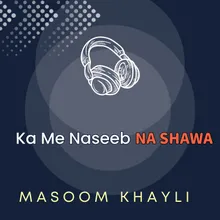 Ka Me Naseeb Na Shawa