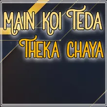 Main Koi Teda Theka Chaya