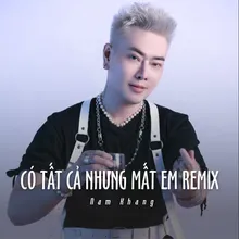 Có Tất Cả Nhưng Mất Em Remix