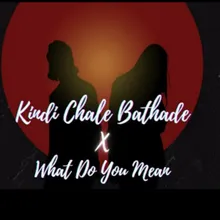 Kindi Chale Bathade x What Do You Mean