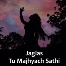 Jaglas Tu Majhyach Sathi