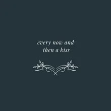 Every now and then a kiss