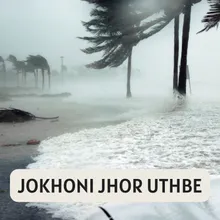 JOKHONI JHOR UTHBE