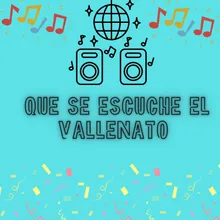 Que se hescuche el vallenato