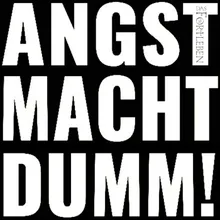 ANGST MACHT DUMM!