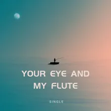 YOUR EYE AND MY FLUTE