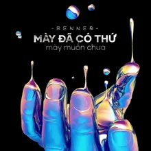 Mày Đã Có Thứ Mày Muốn Chưa