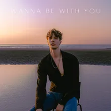 WANNA BE WITH YOU