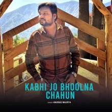 Kabhi Jo Bhoolna Chahun