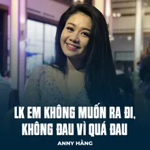 LK Em Không Muốn Ra Đi, Không Đau Vì Quá Đau