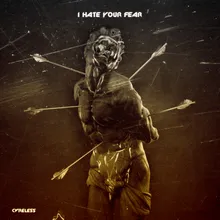 I Hate Your Fear
