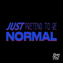 Just Pretend To Be Normal