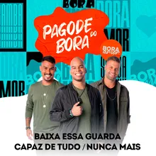 Baixa Essa Guarda / Capaz de Tudo / Nunca Mais