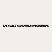 BABY I MISS YOU TAPI BUKAN GIRLFRIEND