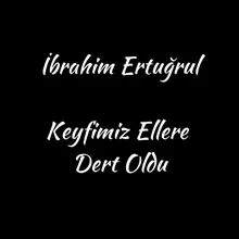 Keyfimiz Ellere Dert Oldu