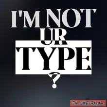 I'm Not Ur Type ?