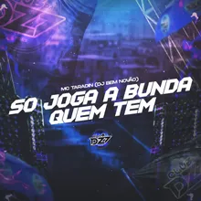 SO JOGA A BUNDA QUEM TEM