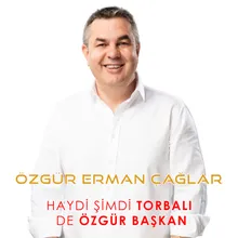 HAYDİ ŞİMDİ TORBALI DE ÖZGÜR BAŞKAN