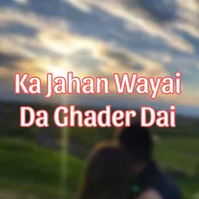 Ka Jahan Wayai Da Ghader Dai