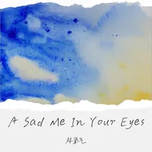 A Sad Me In Your Eyes