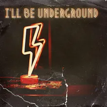 I'll Be Underground