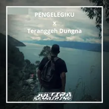 Pengelegiku x Teranggeh Dungna