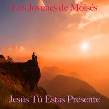 Jesús Tú Estas Presente