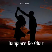 Banjaare Ko Ghar